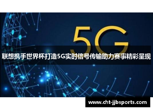 联想携手世界杯打造5G实时信号传输助力赛事精彩呈现