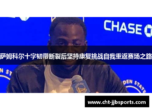 萨姆科尔十字韧带断裂后坚持康复挑战自我重返赛场之路